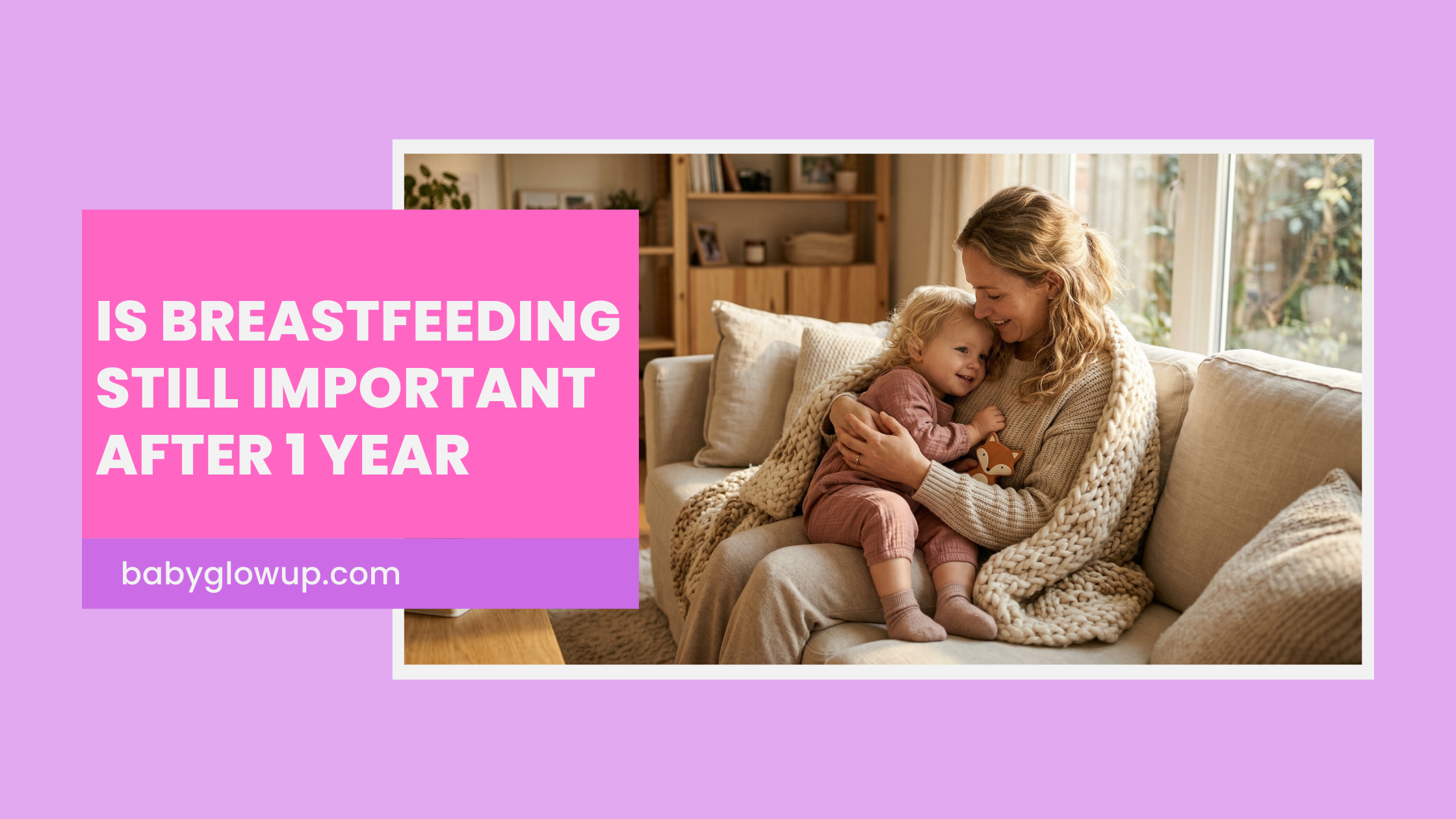 Is Breastfeeding Still Important After 1 Year? Understanding the Lifelong Benefits